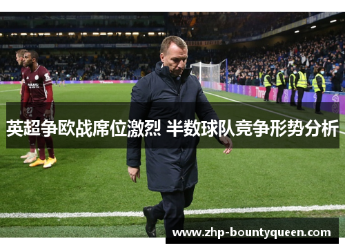 英超争欧战席位激烈 半数球队竞争形势分析