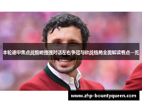 本轮德甲焦点战前瞻强强对话左右争冠与欧战格局全面解读看点一览 本轮德甲焦点战前瞻强强对话左右争冠与欧战格局全面解读看点一览
