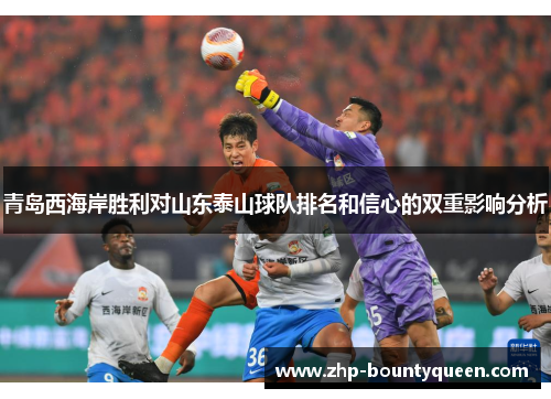 青岛西海岸胜利对山东泰山球队排名和信心的双重影响分析