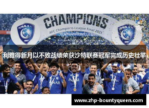 利雅得新月以不败战绩荣获沙特联赛冠军完成历史壮举 利雅得新月以不败战绩荣获沙特联赛冠军完成历史壮举