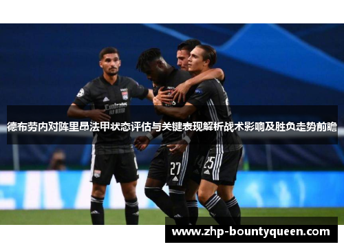 德布劳内对阵里昂法甲状态评估与关键表现解析战术影响及胜负走势前瞻 德布劳内对阵里昂法甲状态评估与关键表现解析战术影响及胜负走势前瞻