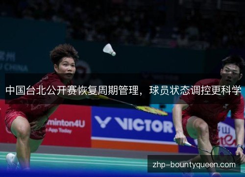 中国台北公开赛恢复周期管理,球员状态调控更科学 中国台北公开赛恢复周期管理,球员状态调控更科学