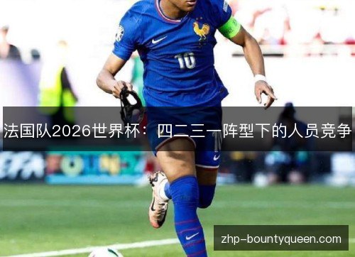 法国队2026世界杯：四二三一阵型下的人员竞争